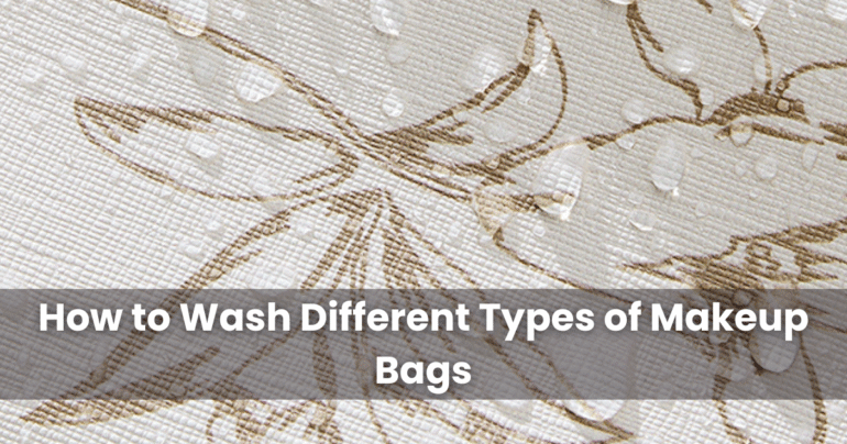 How to Wash Different Types of Makeup Bags