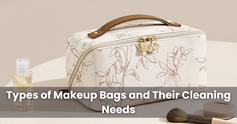 Types of Makeup Bags and Their Cleaning Needs